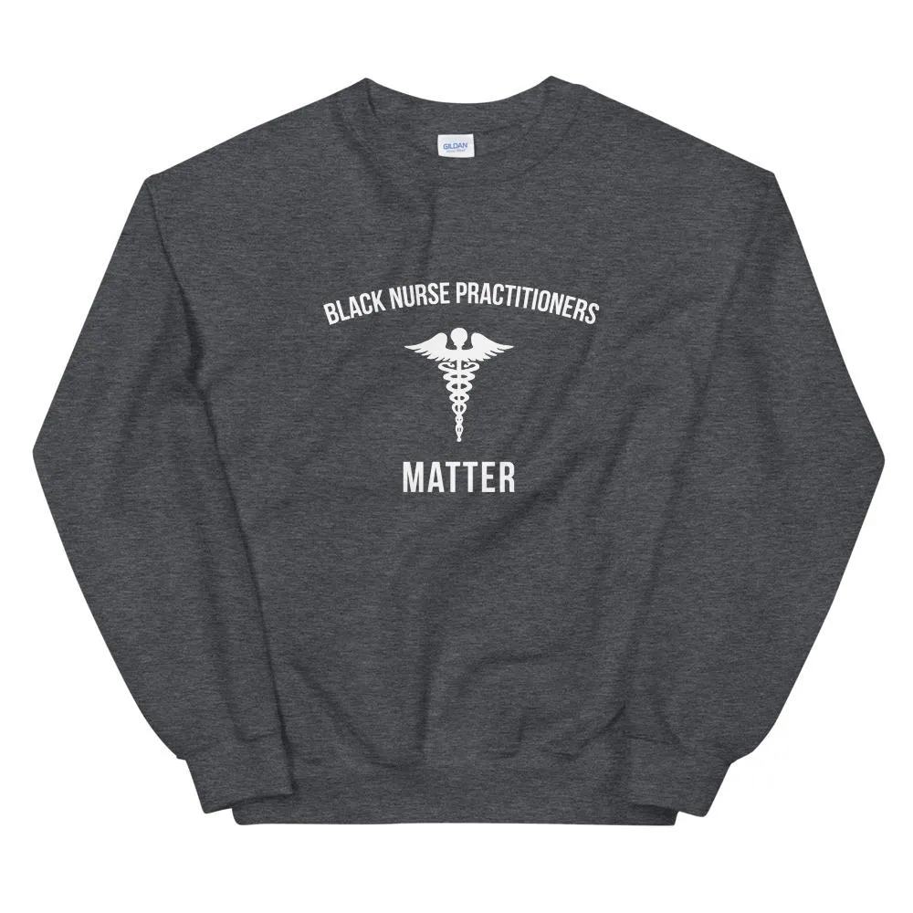 Black Nurse Practitioners Matter - Unisex Sweatshirt